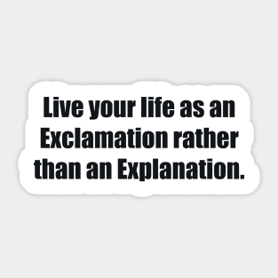 Live your life as an Exclamation rather than an Explanation Sticker